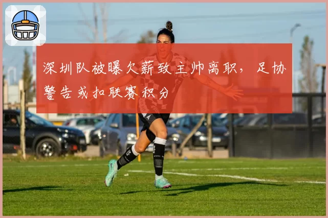 深圳队被曝欠薪致主帅离职，足协警告或扣联赛积分