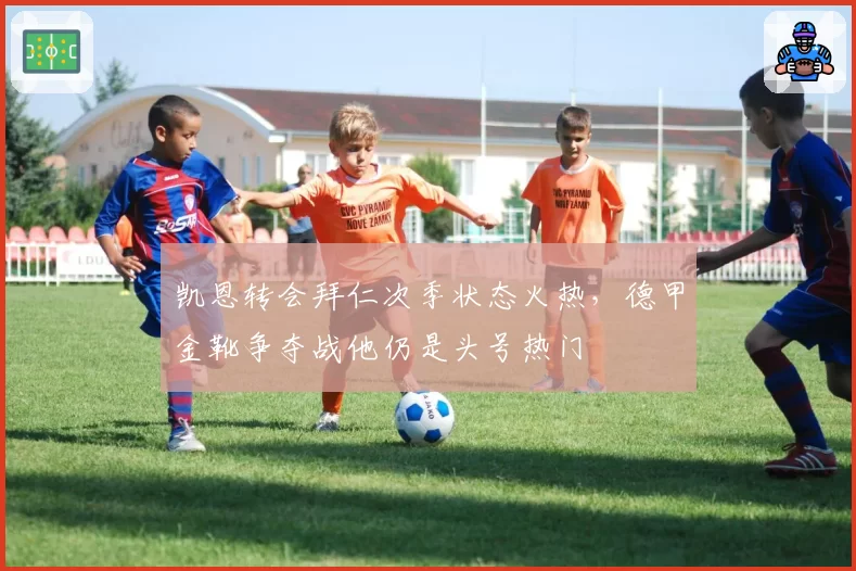 凯恩转会拜仁次季状态火热，德甲金靴争夺战他仍是头号热门