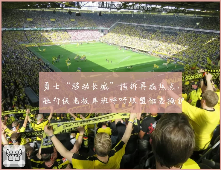 勇士“移动长城”挡拆再成焦点,独行侠老板库班呼吁联盟彻查掩护犯规