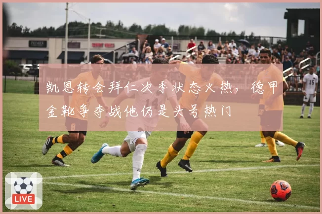 凯恩转会拜仁次季状态火热，德甲金靴争夺战他仍是头号热门