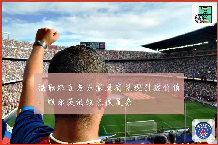 福勒坦言老东家没有兑现引援价值，维尔茨的缺点很复杂