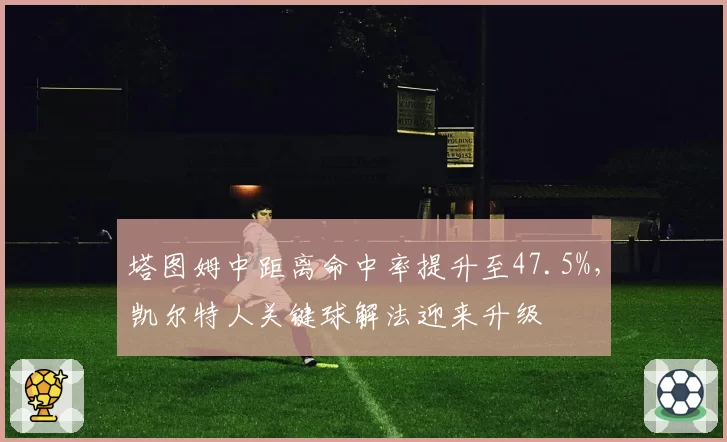 塔图姆中距离命中率提升至47.5%，凯尔特人关键球解法迎来升级